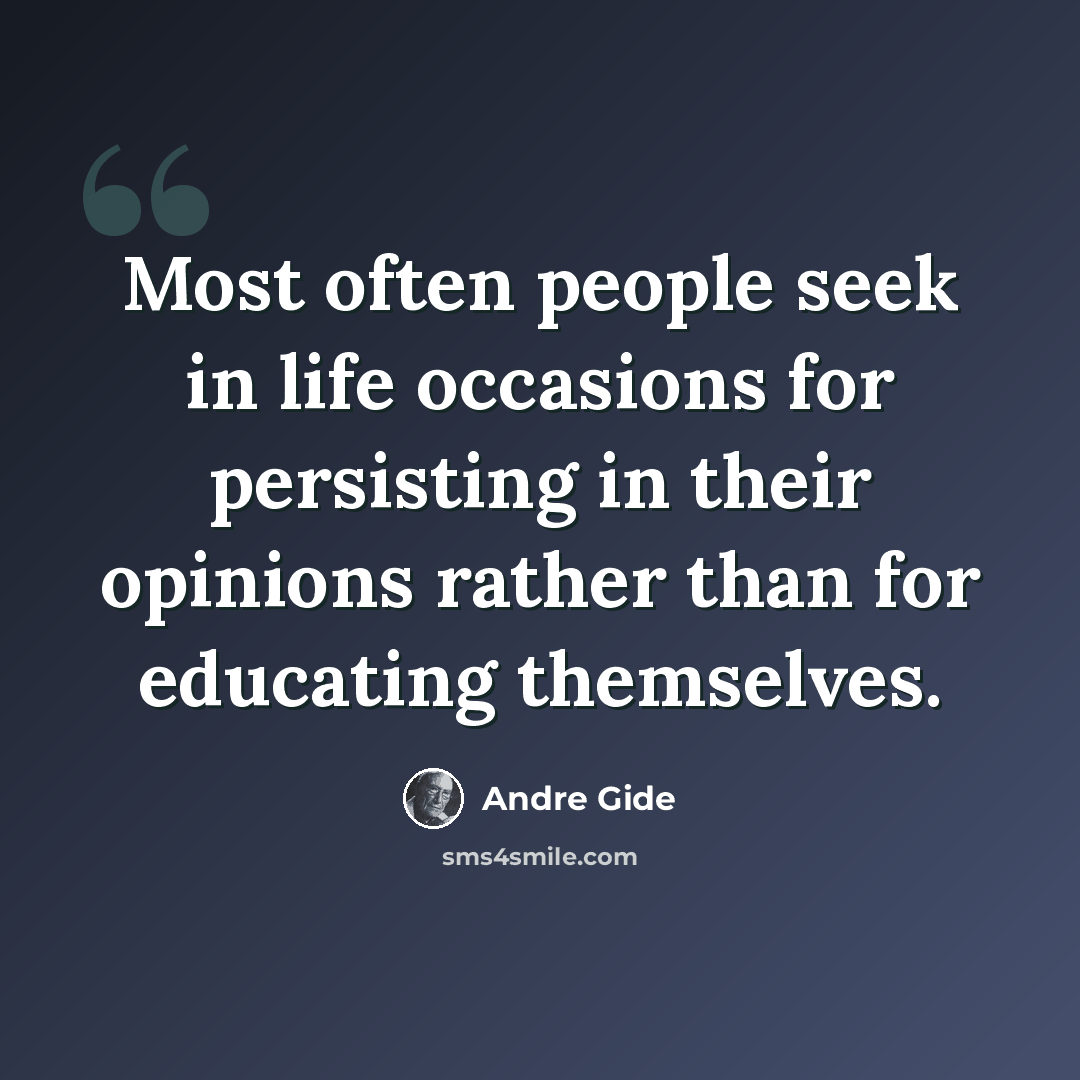 “Most often people seek in life occasions for persisting in their opinions rather than for educating themselves.” quote by Andre Gide