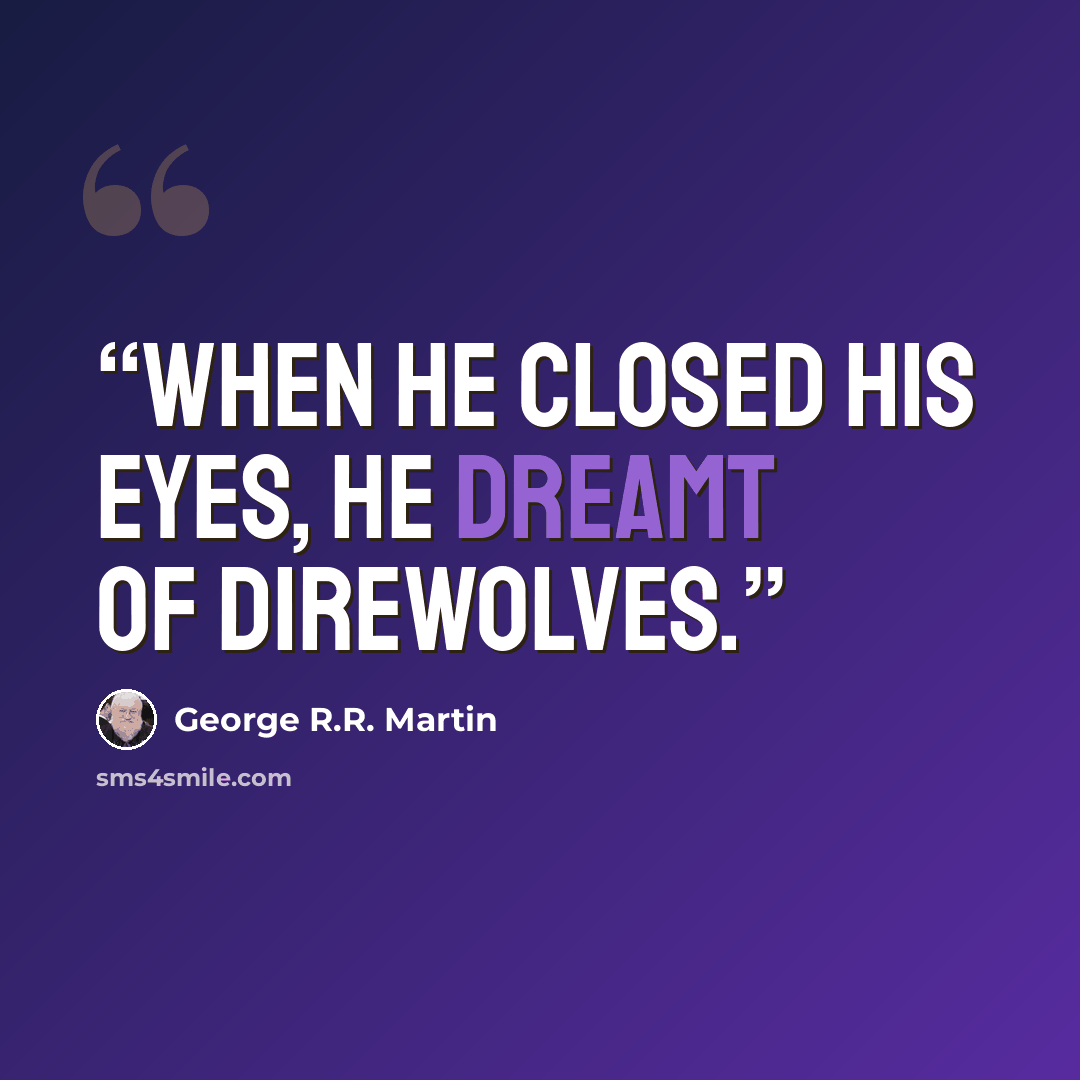 “When he closed his eyes, he dreamt of direwolves.” quote by George R.R. Martin