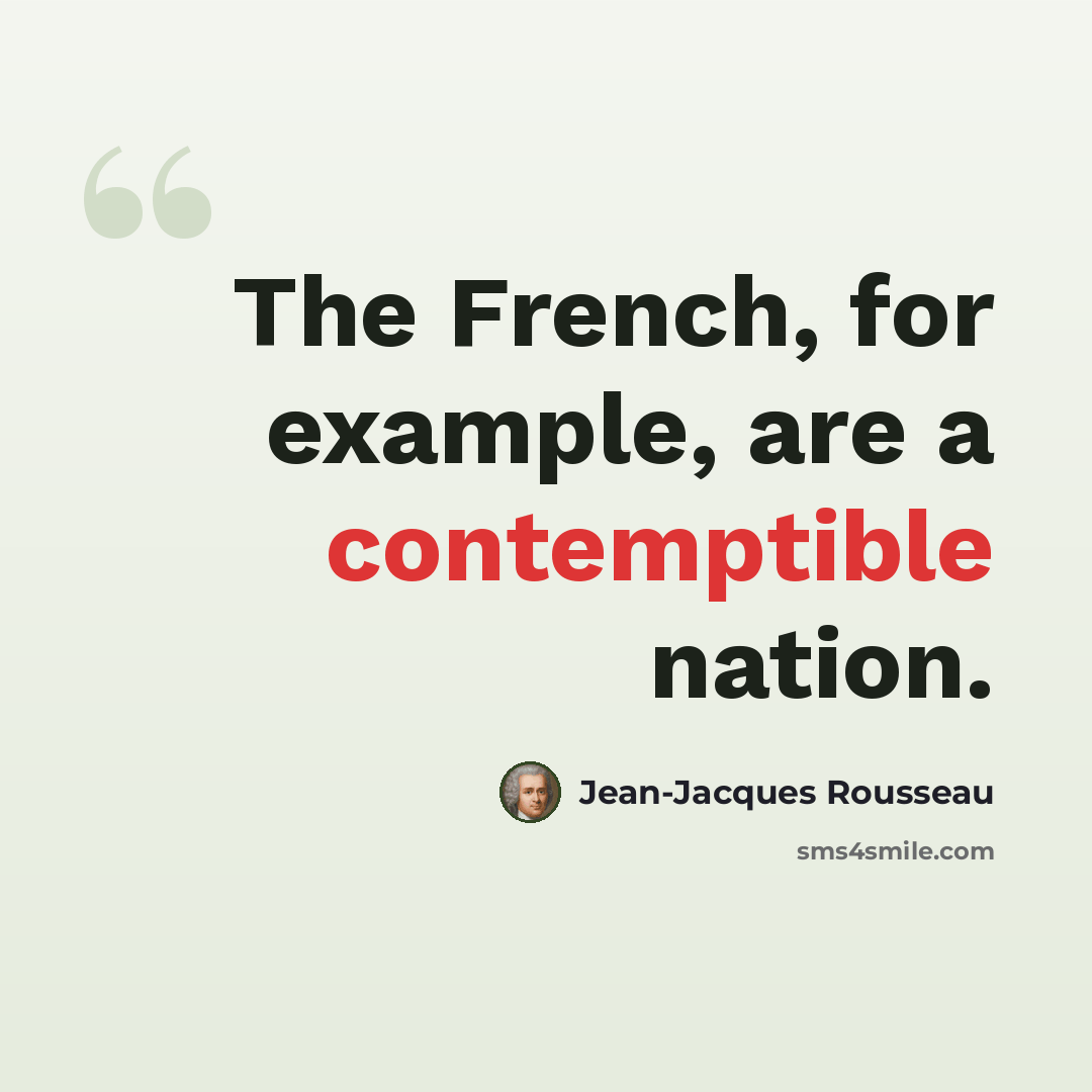 “The French, for example, are a contemptible nation.” quote by Jean-Jacques Rousseau