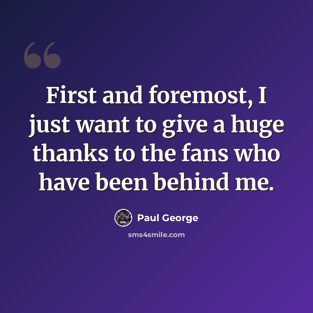 “First and foremost, I just want to give a huge thanks to the fans who have been behind me.” quote by Paul George