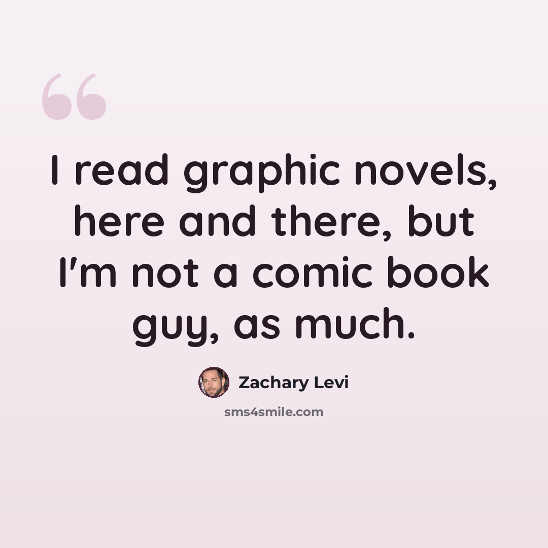 “I read graphic novels, here and there, but I'm not a comic book guy, as much.” quote by Zachary Levi