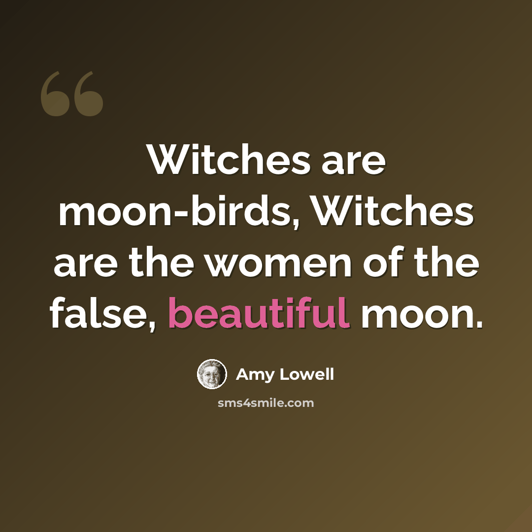 “Witches are moon-birds, Witches are the women of the false, beautiful moon.” quote by Amy Lowell