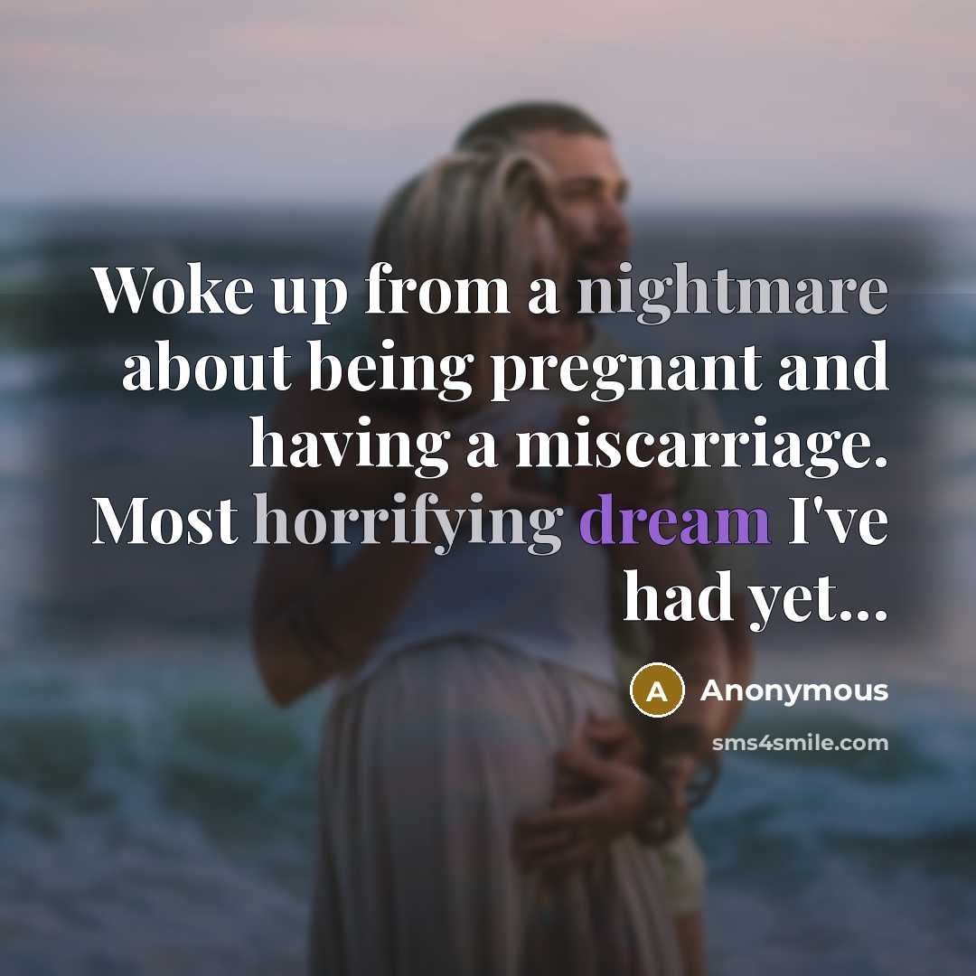 “Woke up from a nightmare about being pregnant and having a miscarriage. Most horrifying dream I've had yet...” quote by Anonymous