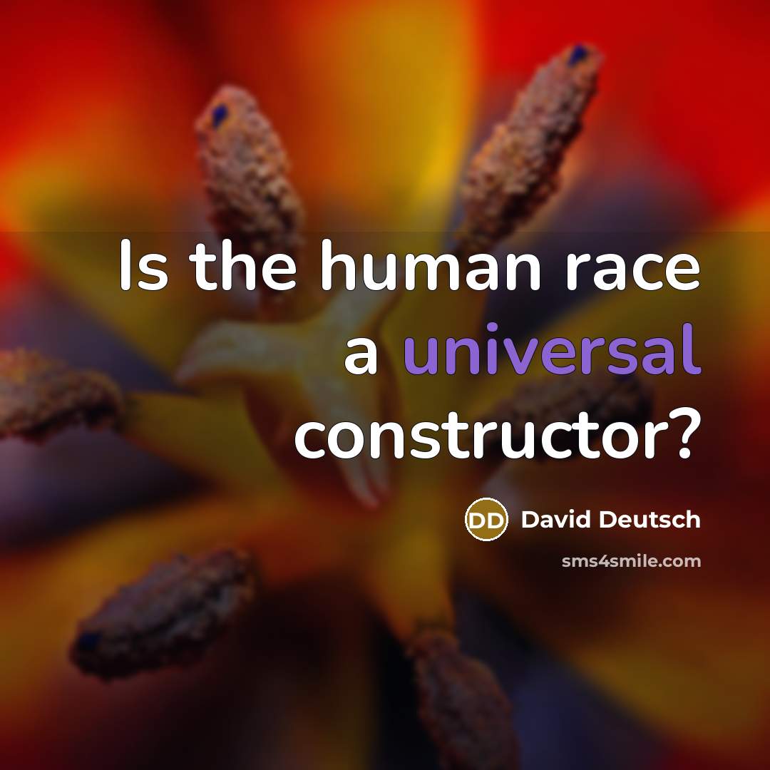 “Is the human race a universal constructor?” quote by David Deutsch
