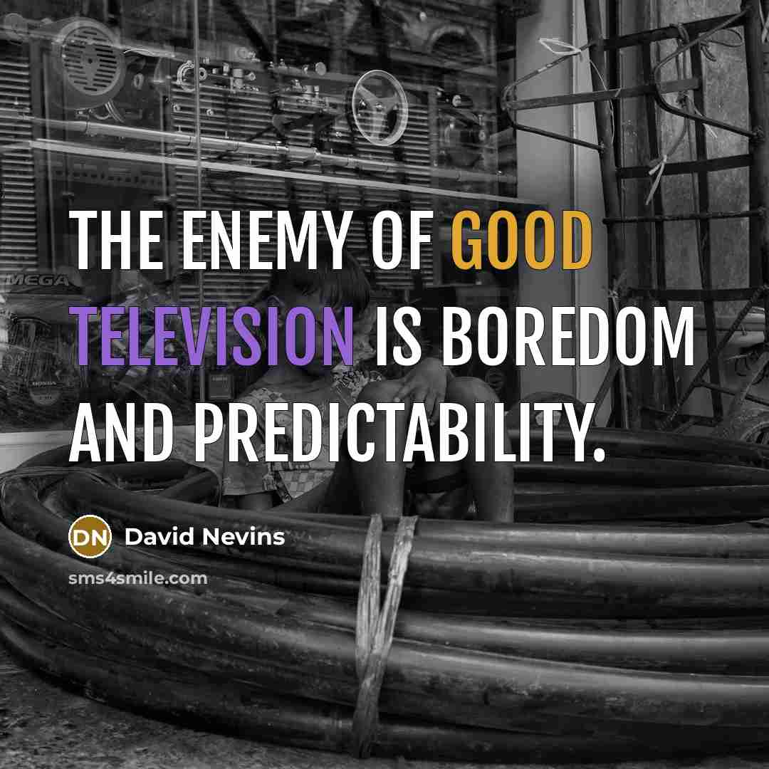 “The enemy of good television is boredom and predictability.” quote by David Nevins