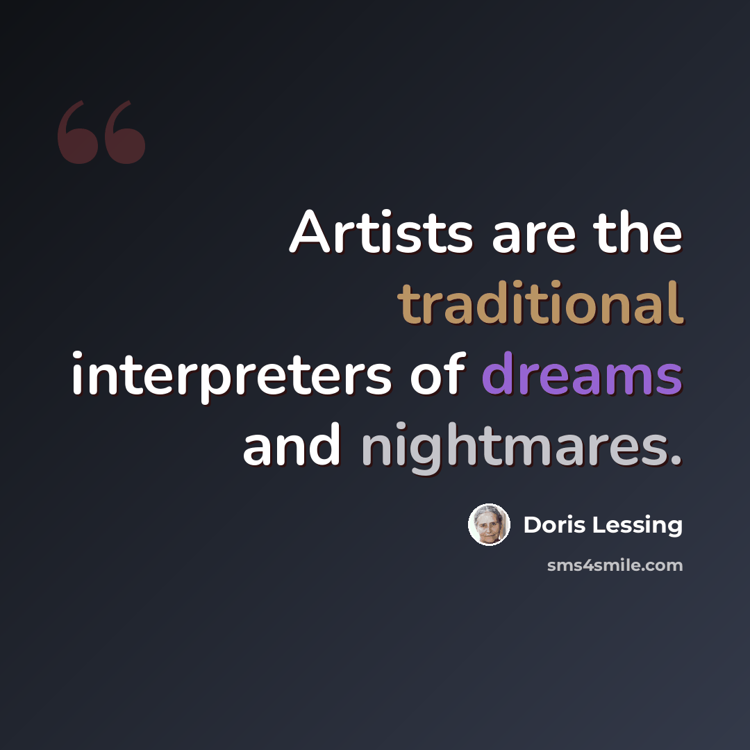 “Artists are the traditional interpreters of dreams and nightmares.” quote by Doris Lessing