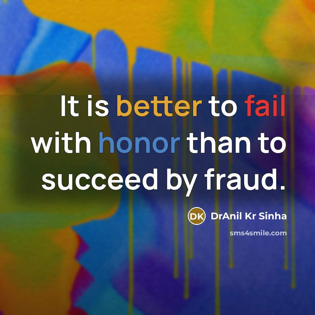“It is better to fail with honor than to succeed by fraud.” quote by DrAnil Kr Sinha
