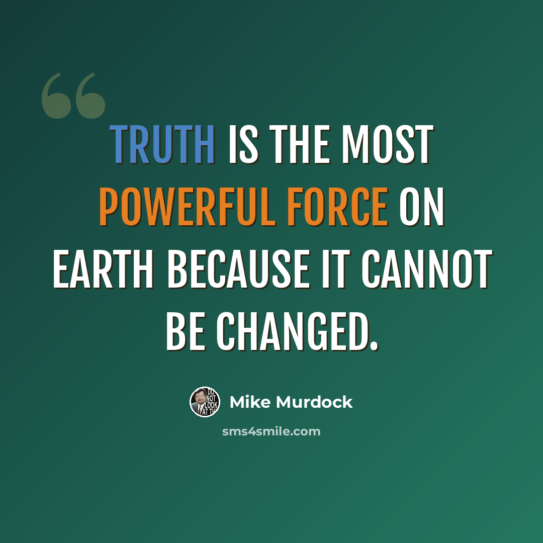 “Truth is the most powerful force on earth because it cannot be changed.” quote by Mike Murdock