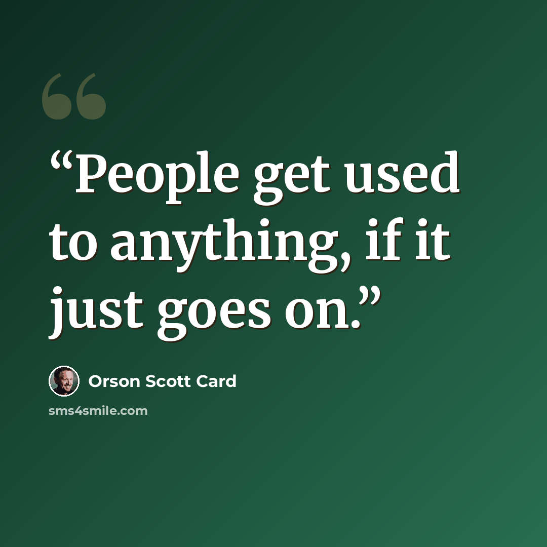 “People get used to anything, if it just goes on.” quote by Orson Scott Card