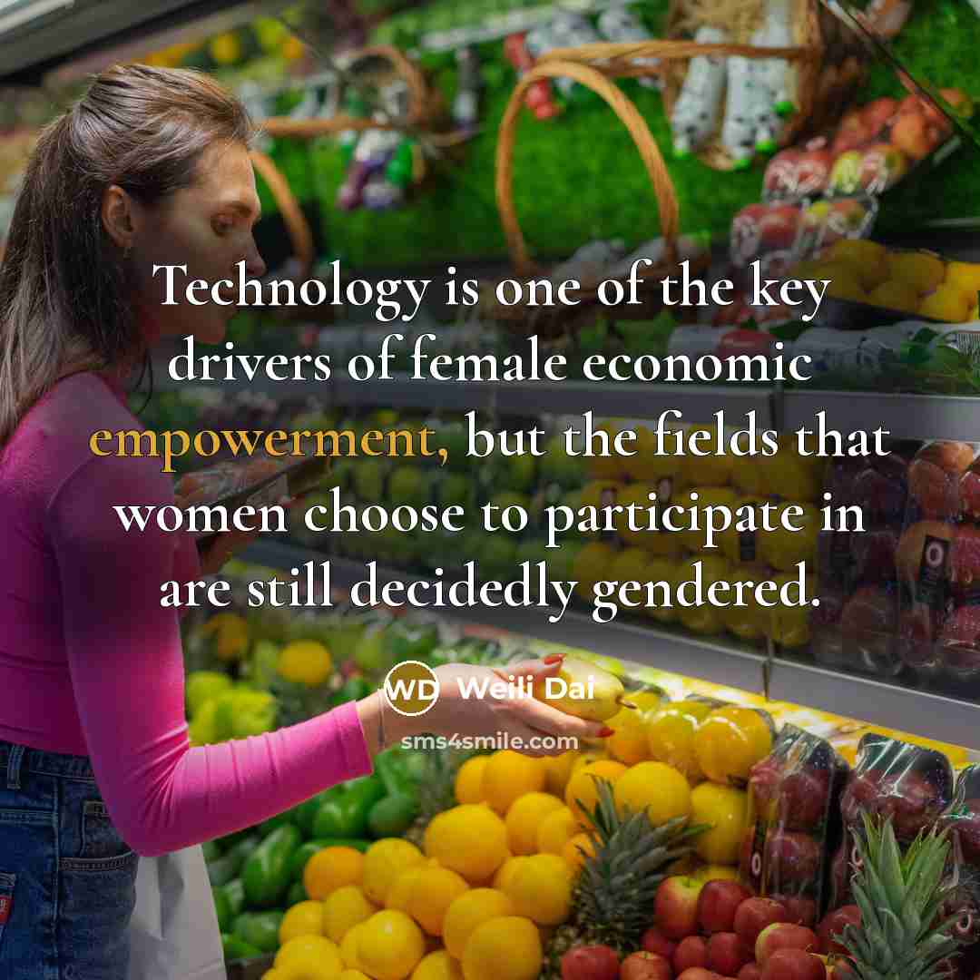 “Technology is one of the key drivers of female economic empowerment, but the fields that women choose to participate in are still decidedly gendered.” quote by Weili Dai