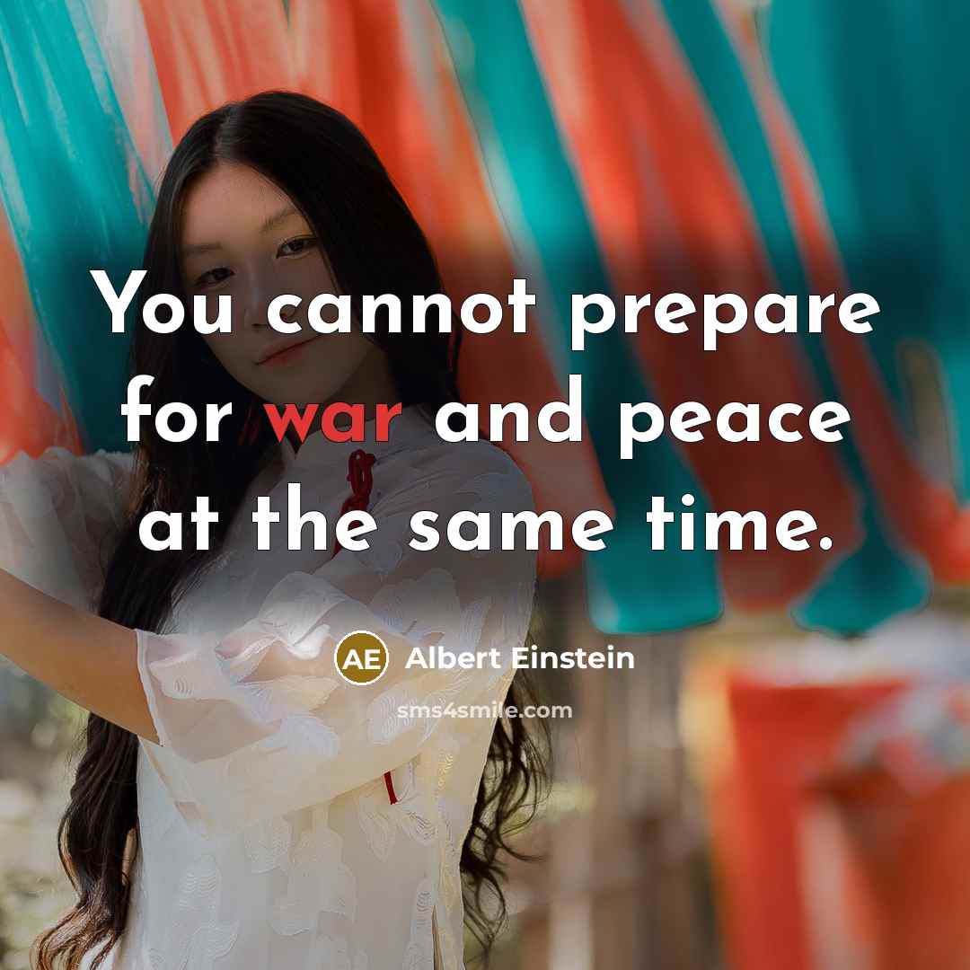 “You cannot prepare for war and peace at the same time.” quote by Albert Einstein