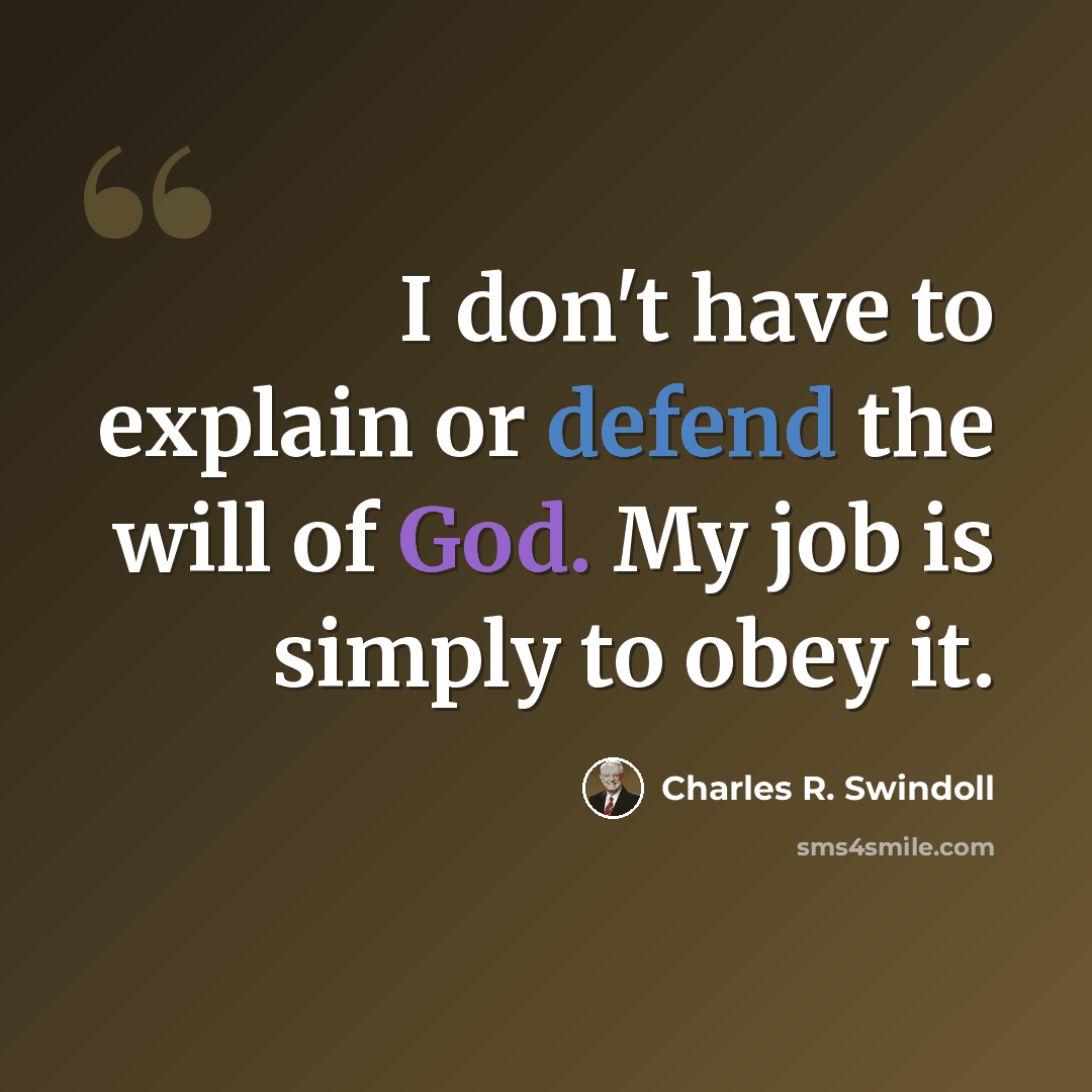 “I don't have to explain or defend the will of God. My job is simply to obey it.” quote by Charles R. Swindoll