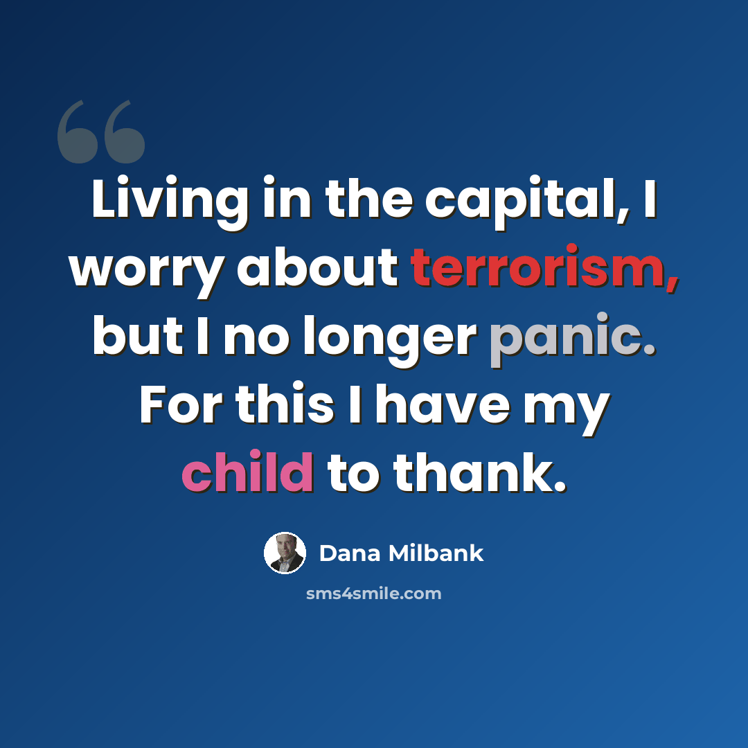 “Living in the capital, I worry about terrorism, but I no longer panic. For this I have my child to thank.” quote by Dana Milbank