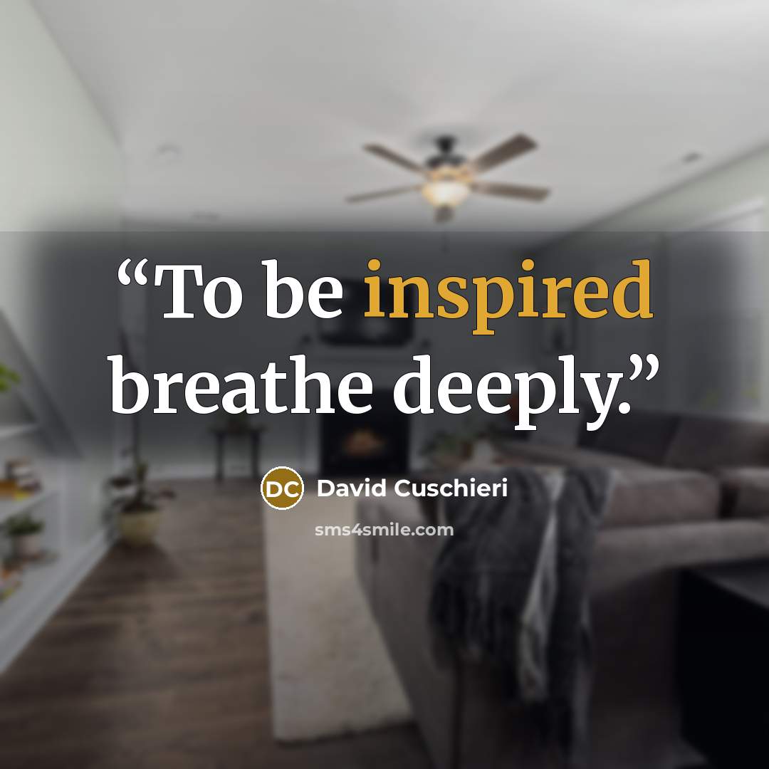 “To be inspired breathe deeply.” quote by David Cuschieri