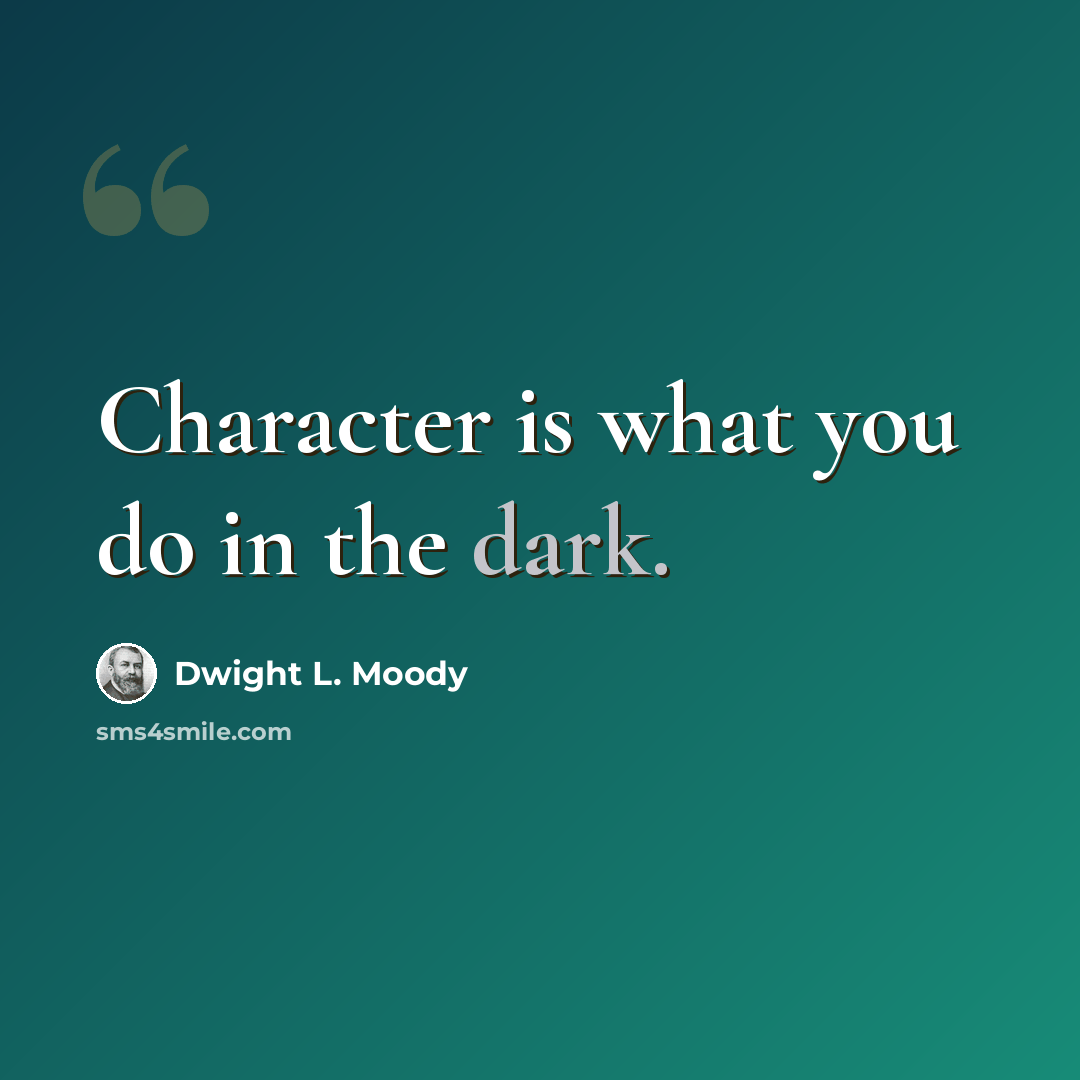 “Character is what you do in the dark.” quote by Dwight L. Moody