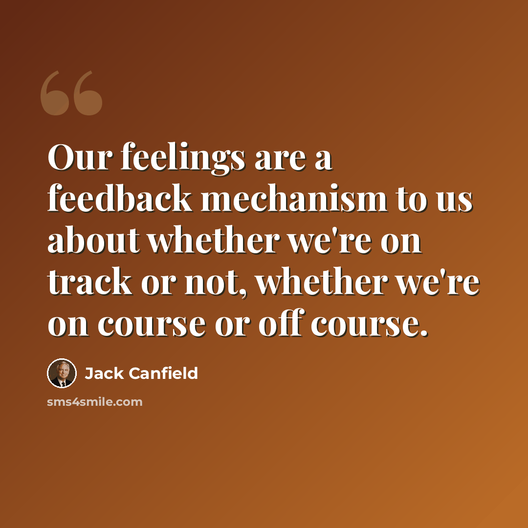 “Our feelings are a feedback mechanism to us about whether we're on track or not, whether we're on course or off course.” quote by Jack Canfield