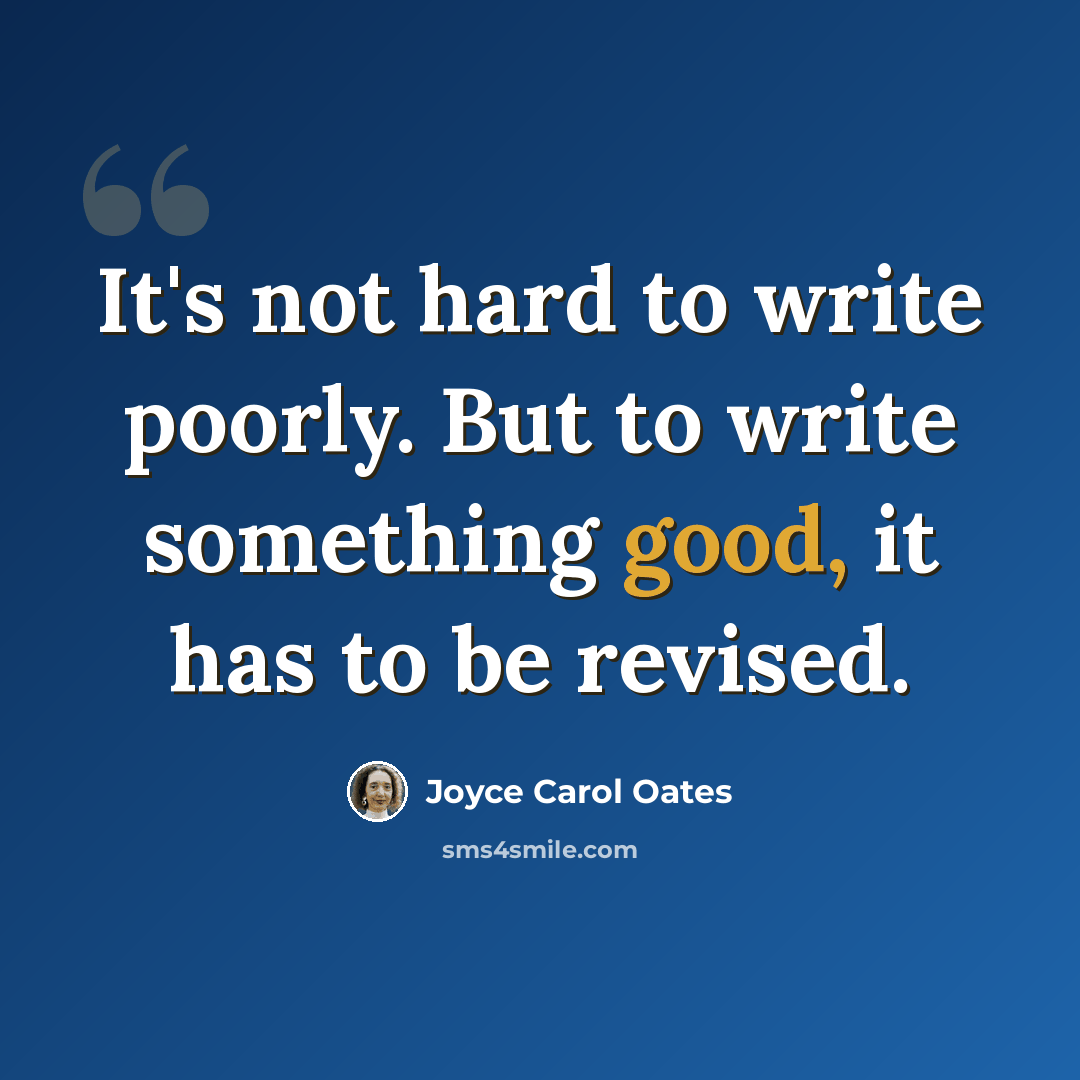 “It's not hard to write poorly. But to write something good, it has to be revised.” quote by Joyce Carol Oates
