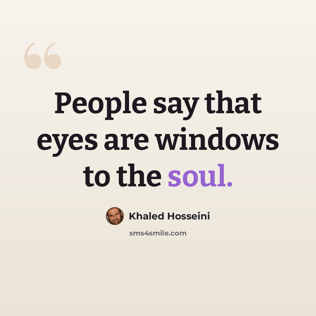 “People say that eyes are windows to the soul.” quote by Khaled Hosseini