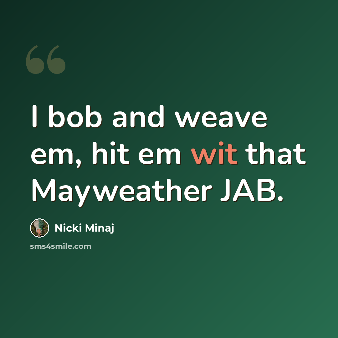 “I bob and weave em, hit em wit that Mayweather JAB.” quote by Nicki Minaj