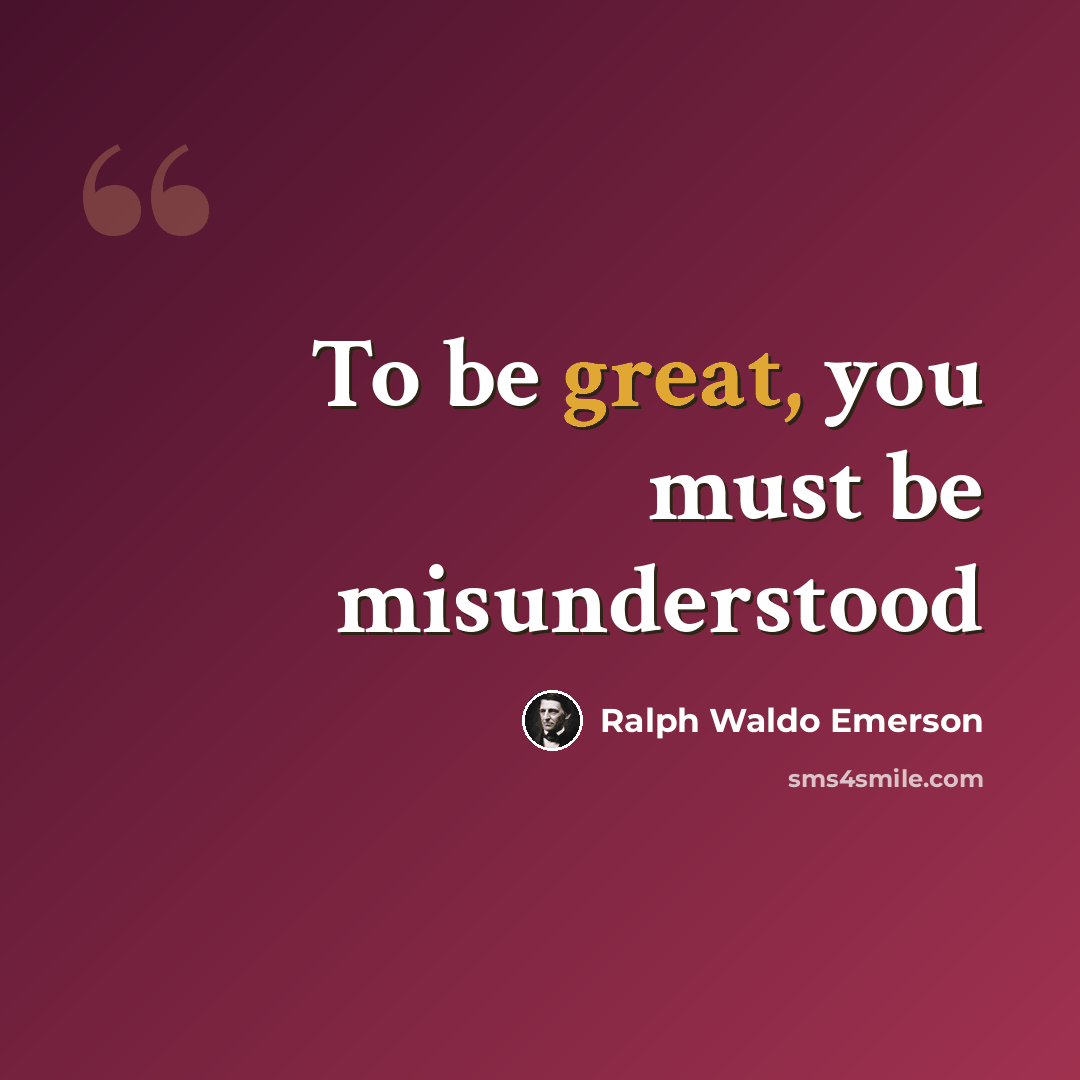 “To be great, you must be misunderstood” quote by Ralph Waldo Emerson