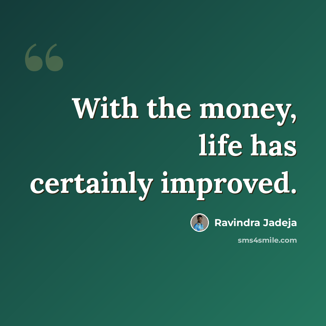 “With the money, life has certainly improved.” quote by Ravindra Jadeja