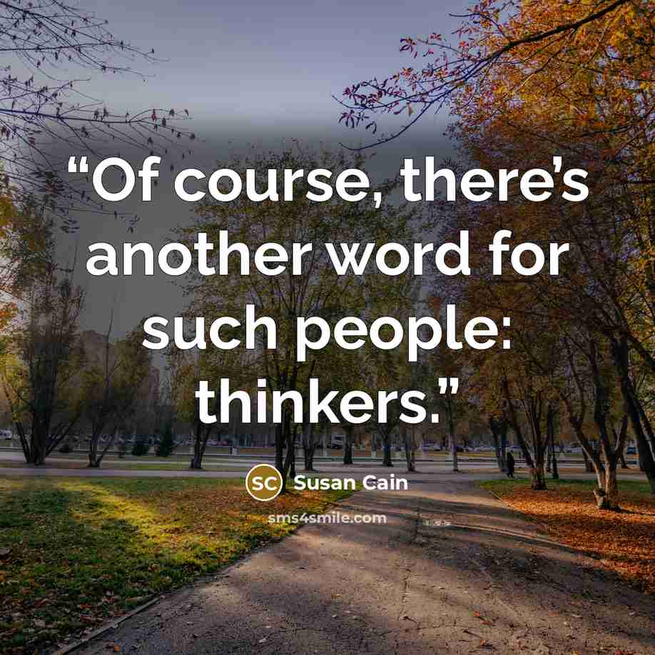 “Of course, there’s another word for such people: thinkers.” quote by Susan Cain