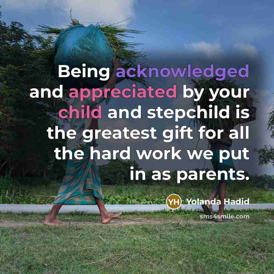 “Being acknowledged and appreciated by your child and stepchild is the greatest gift for all the hard work we put in as parents.” quote by Yolanda Hadid