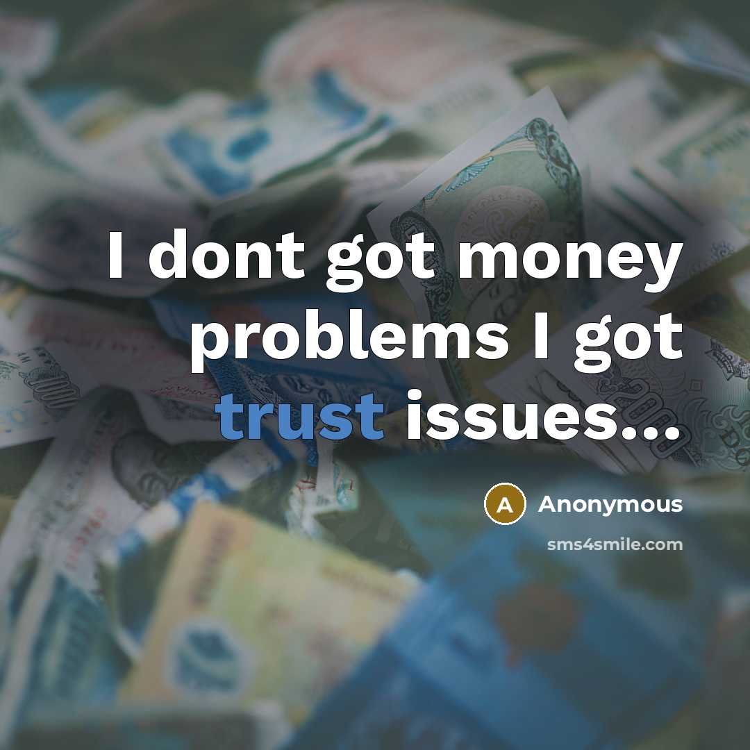 “I dont got money problems I got trust issues…” quote by Anonymous