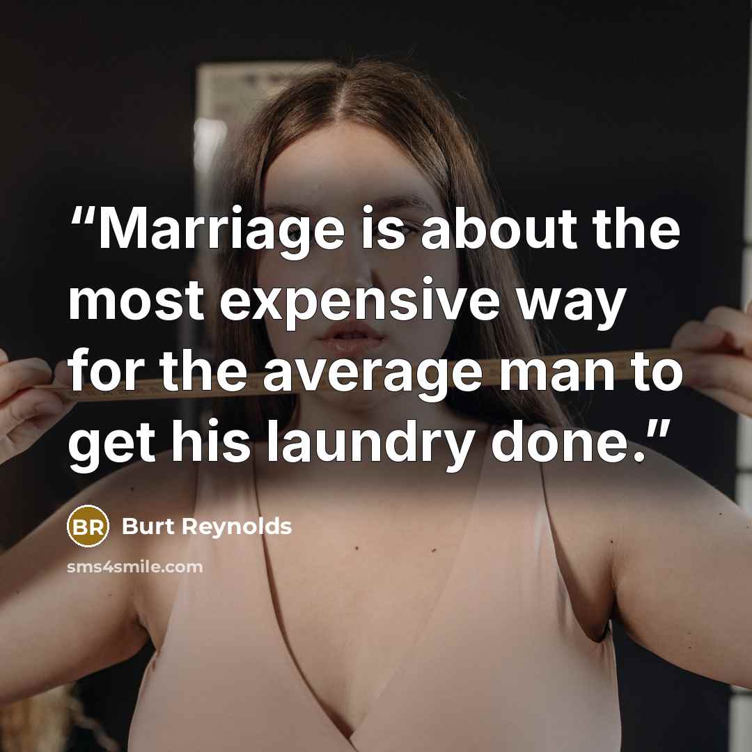 “Marriage is about the most expensive way for the average man to get his laundry done.” quote by Burt Reynolds