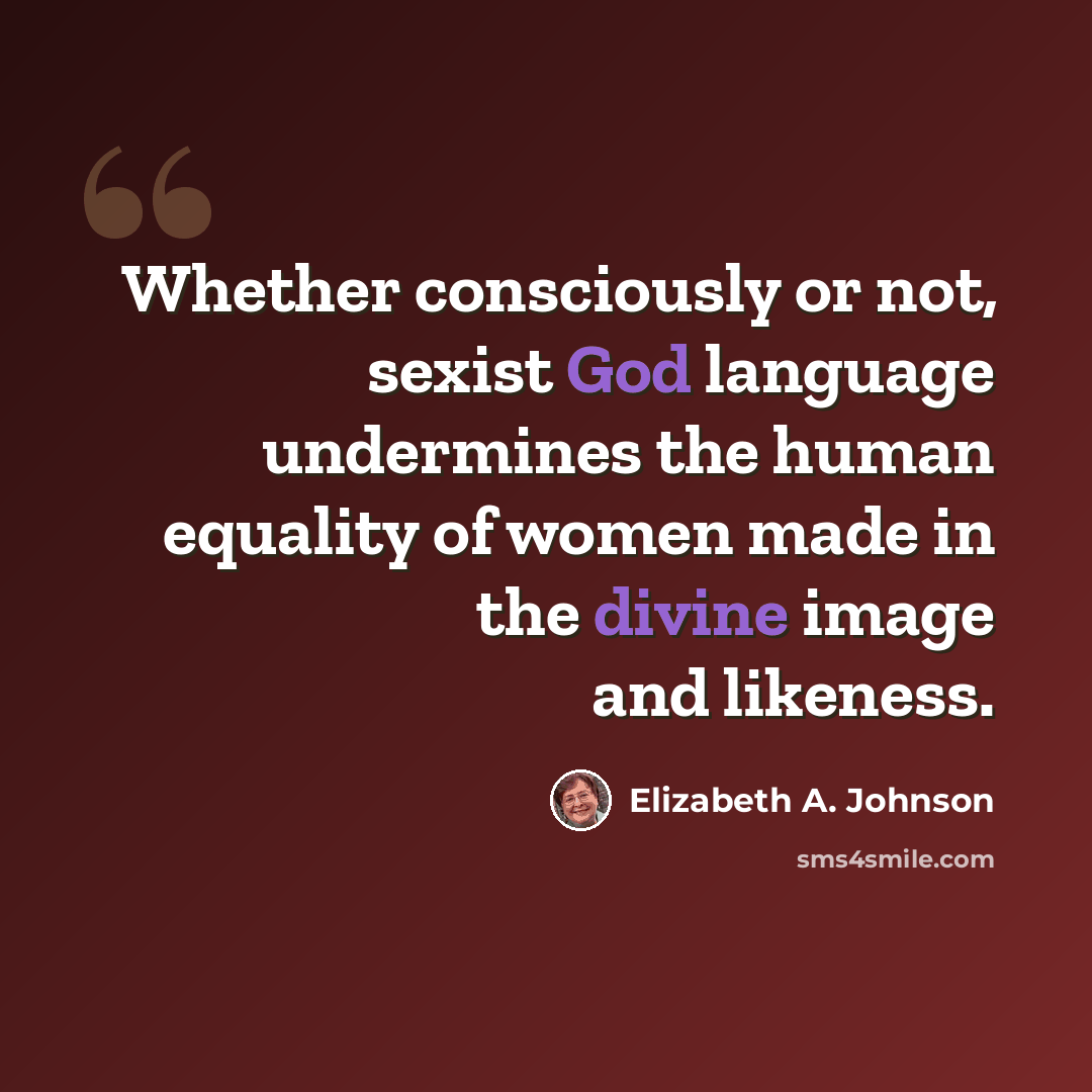 “Whether consciously or not, sexist God language undermines the human equality of women made in the divine image and likeness.” quote by Elizabeth A. Johnson