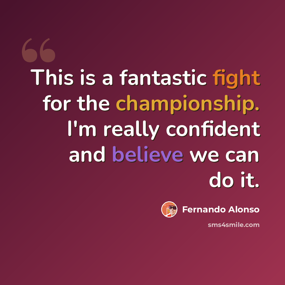 “This is a fantastic fight for the championship. I'm really confident and believe we can do it.” quote by Fernando Alonso