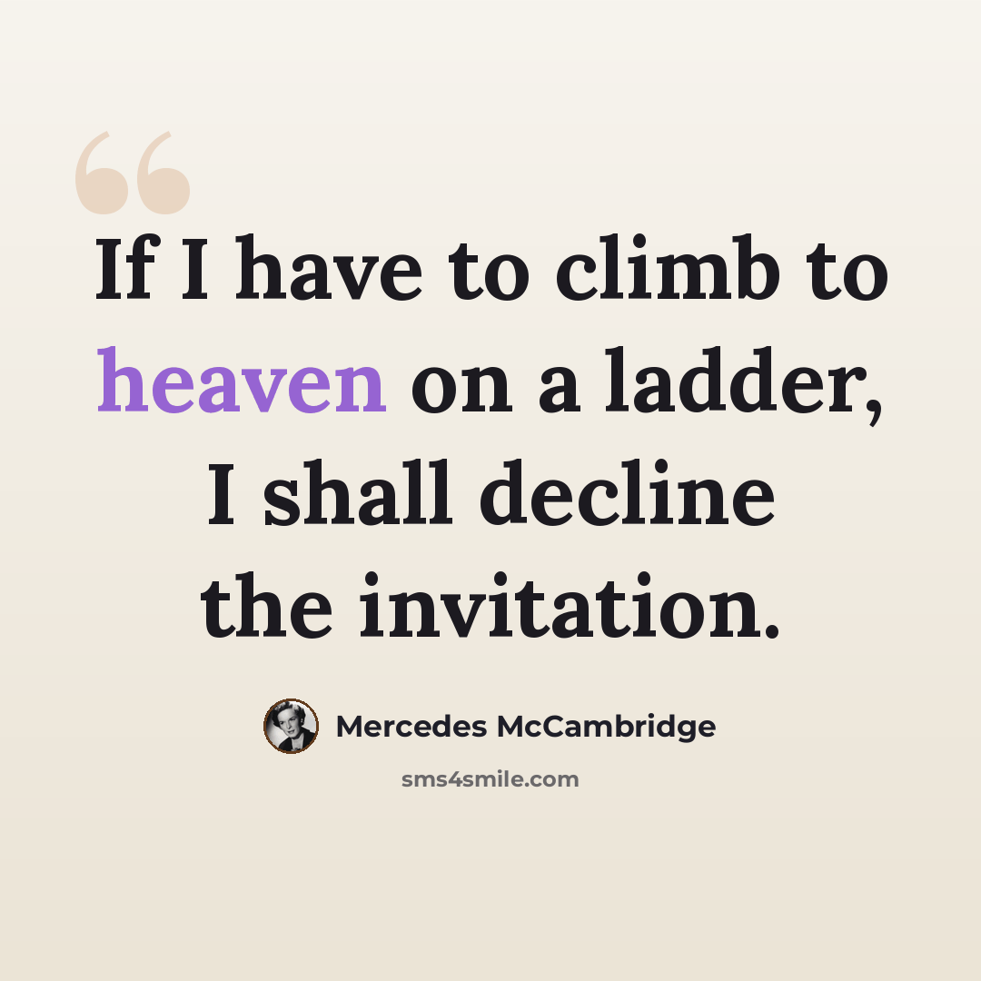 “If I have to climb to heaven on a ladder, I shall decline the invitation.” quote by Mercedes McCambridge