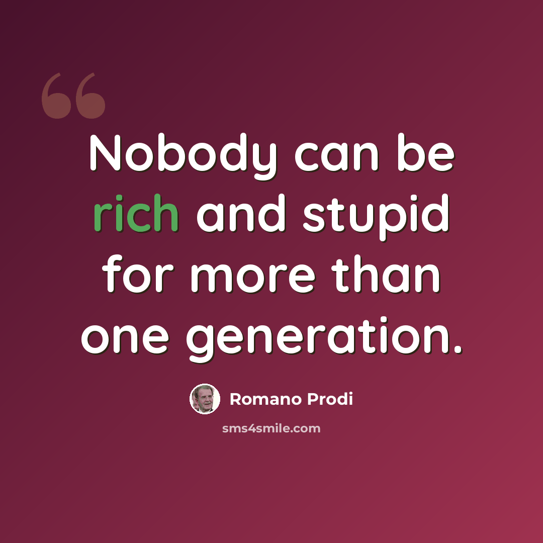 “Nobody can be rich and stupid for more than one generation.” quote by Romano Prodi