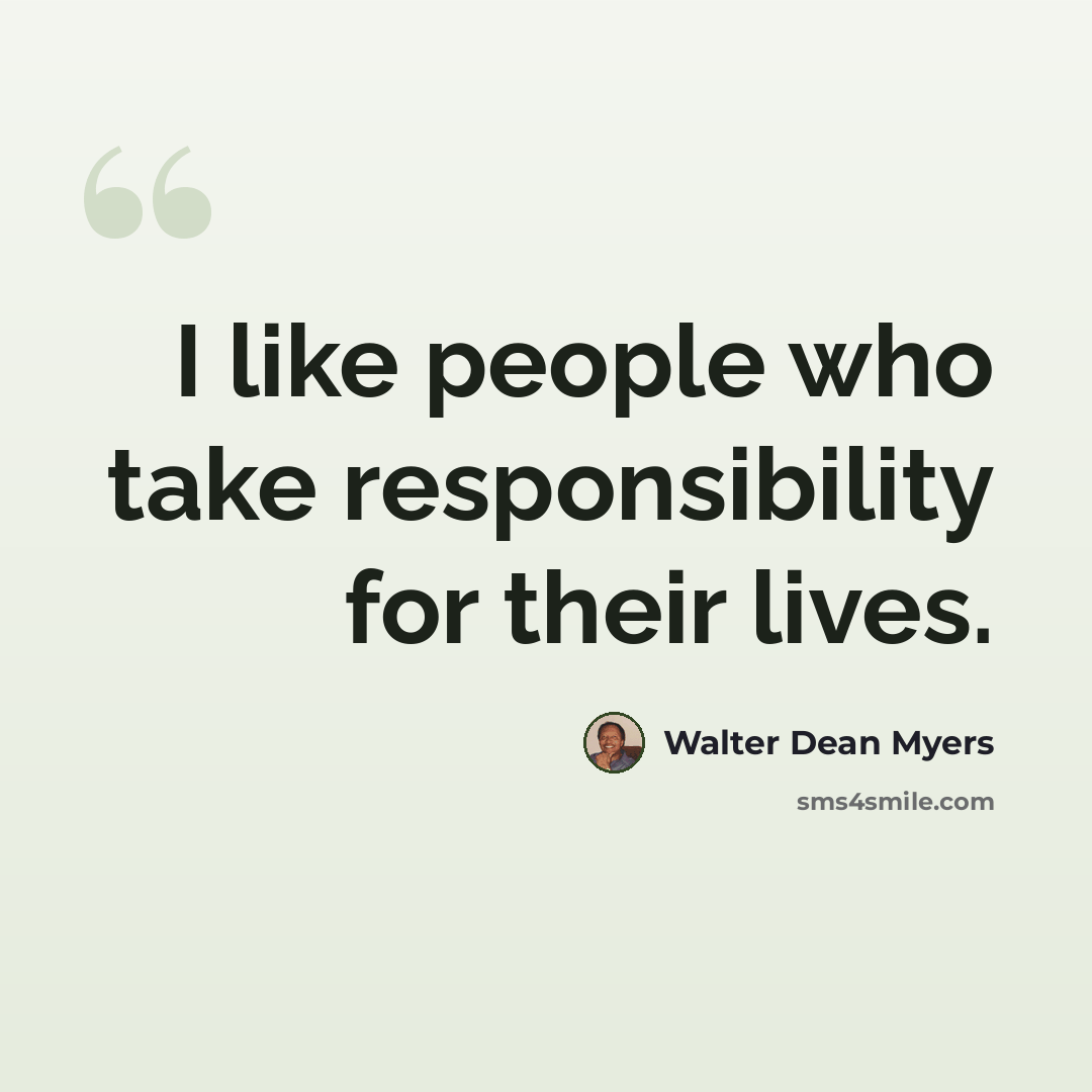 “I like people who take responsibility for their lives.” quote by Walter Dean Myers