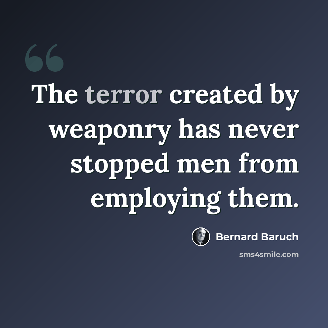 “The terror created by weaponry has never stopped men from employing them.” quote by Bernard Baruch
