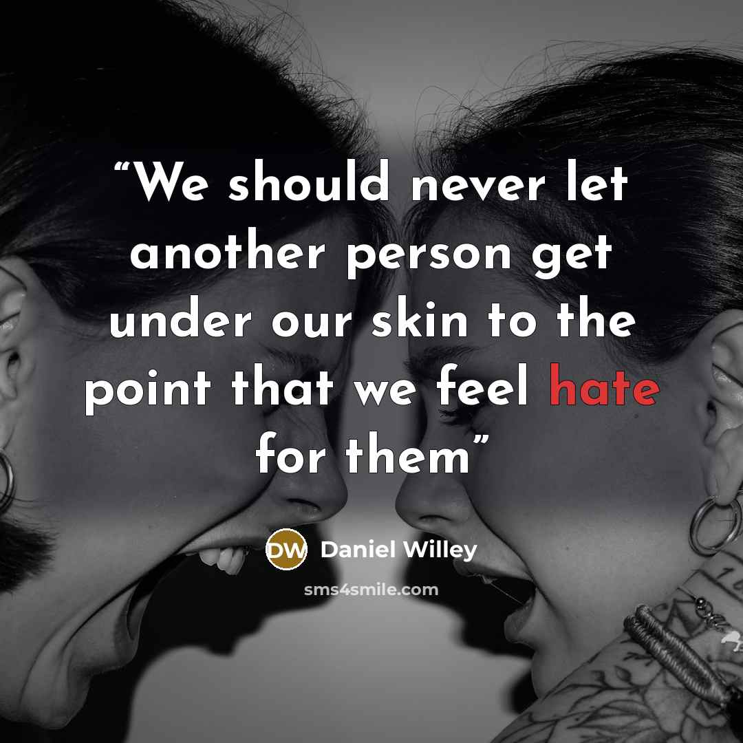 “We should never let another person get under our skin to the point that we feel hate for them” quote by Daniel Willey