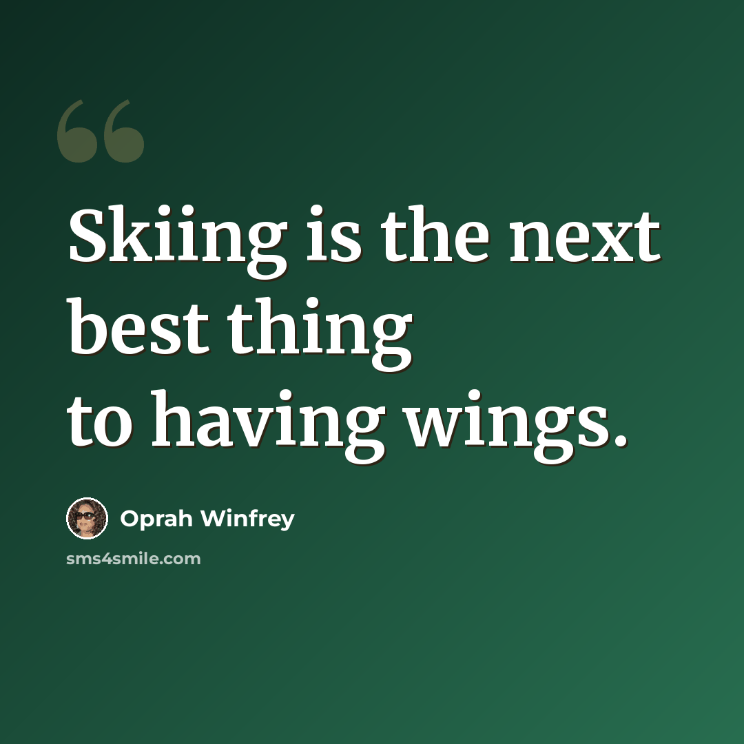 “Skiing is the next best thing to having wings.” quote by Oprah Winfrey