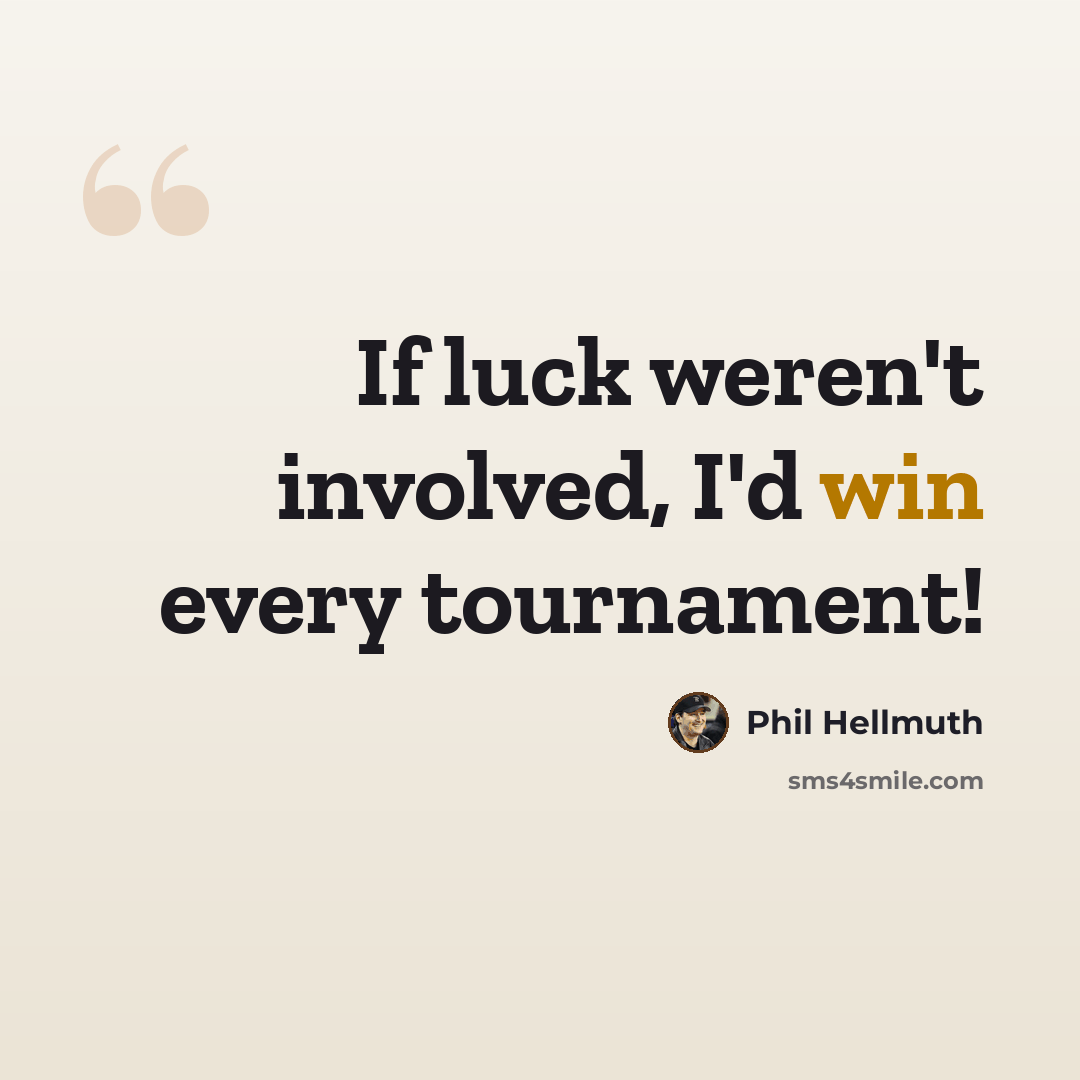 “If luck weren't involved, I'd win every tournament!” quote by Phil Hellmuth