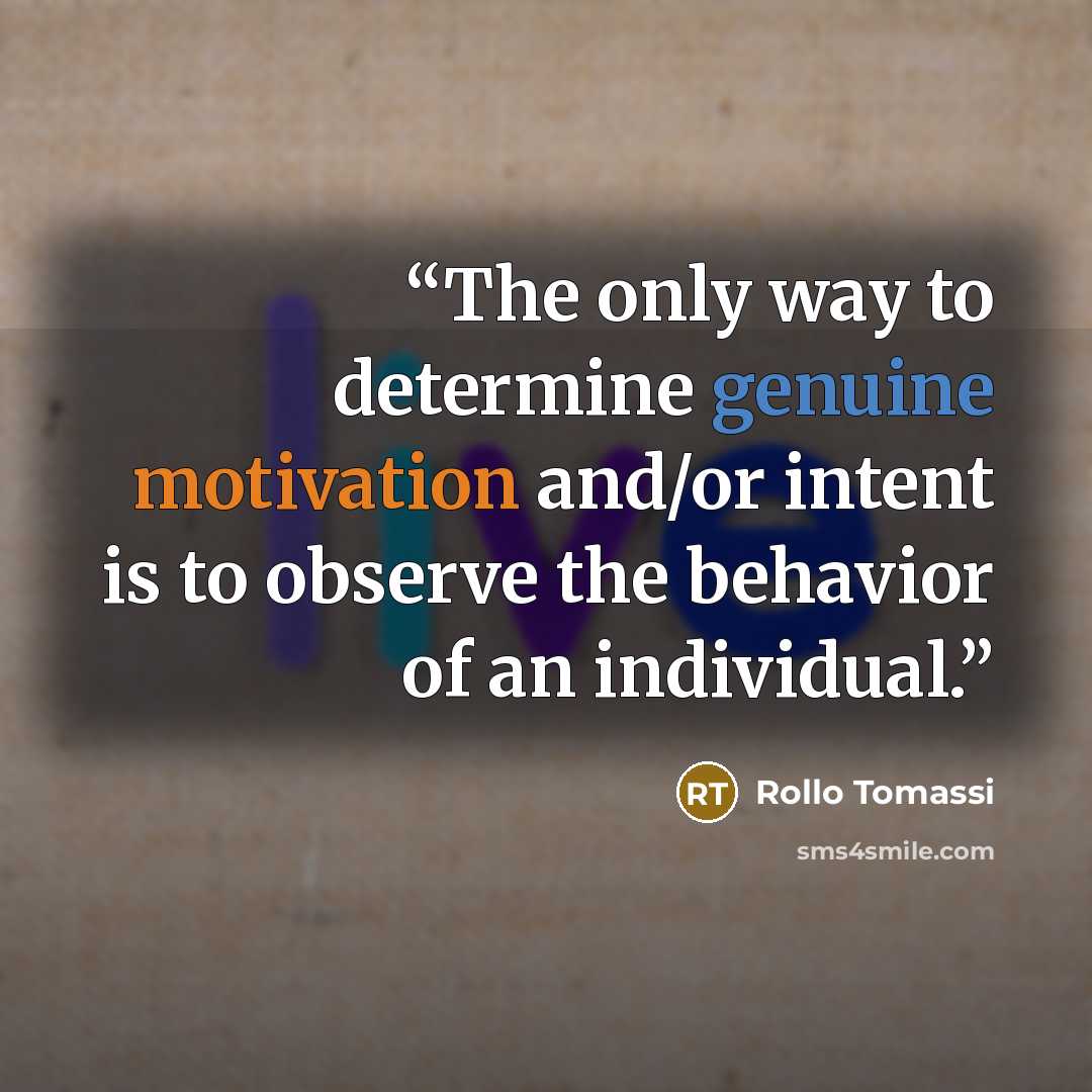 “The only way to determine genuine motivation and/or intent is to observe the behavior of an individual.” quote by Rollo Tomassi