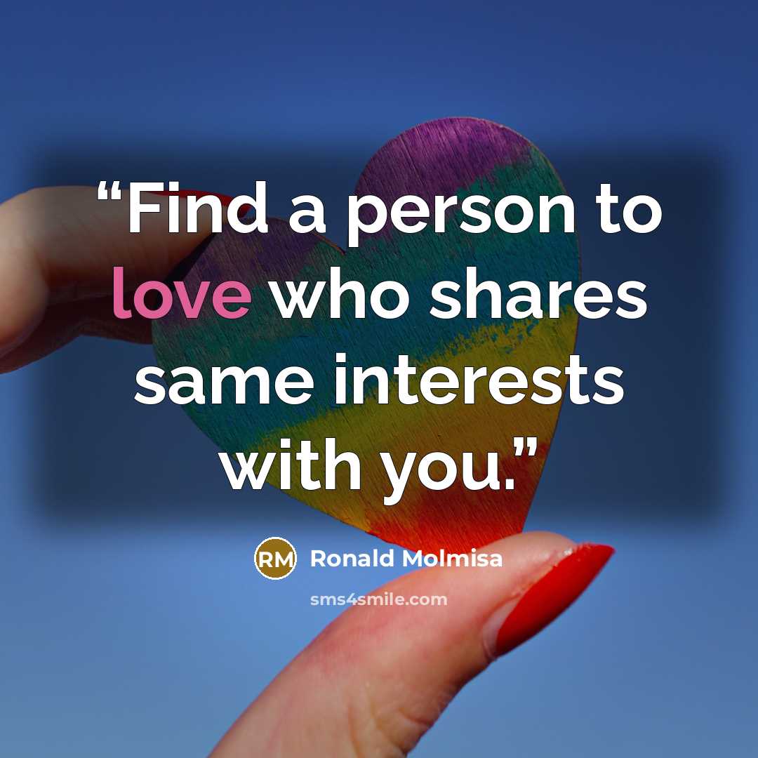 “Find a person to love who shares same interests with you.” quote by Ronald Molmisa