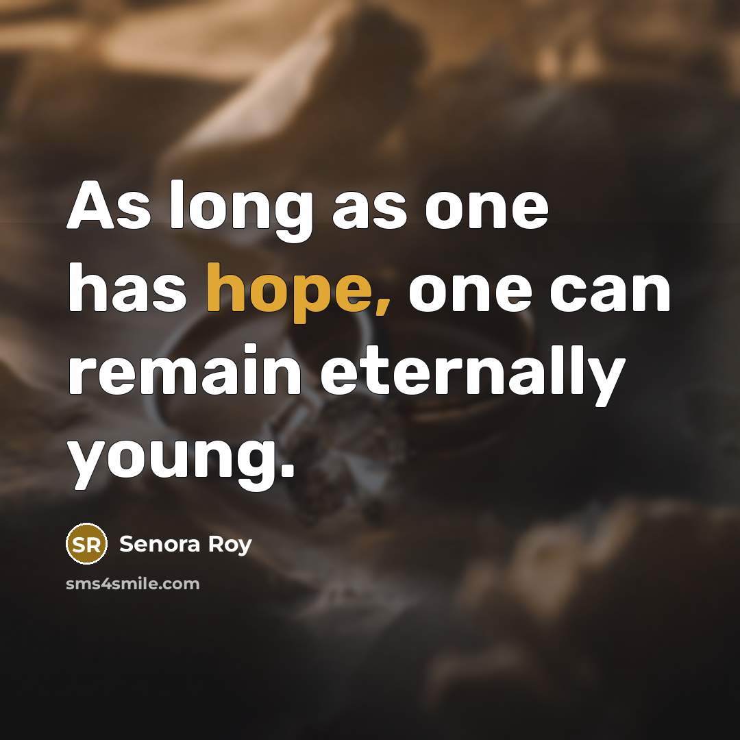 “As long as one has hope, one can remain eternally young.” quote by Senora Roy