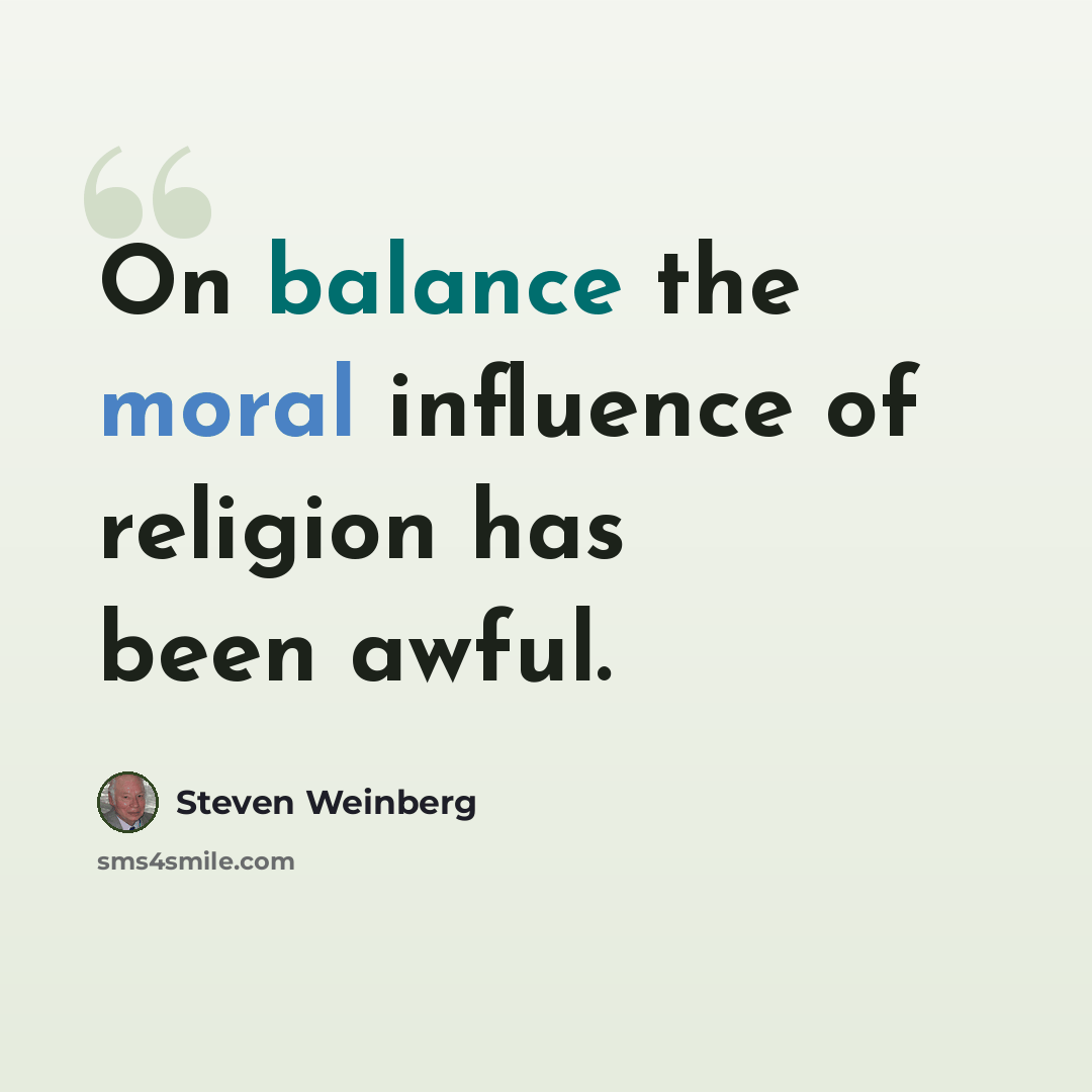 “On balance the moral influence of religion has been awful.” quote by Steven Weinberg