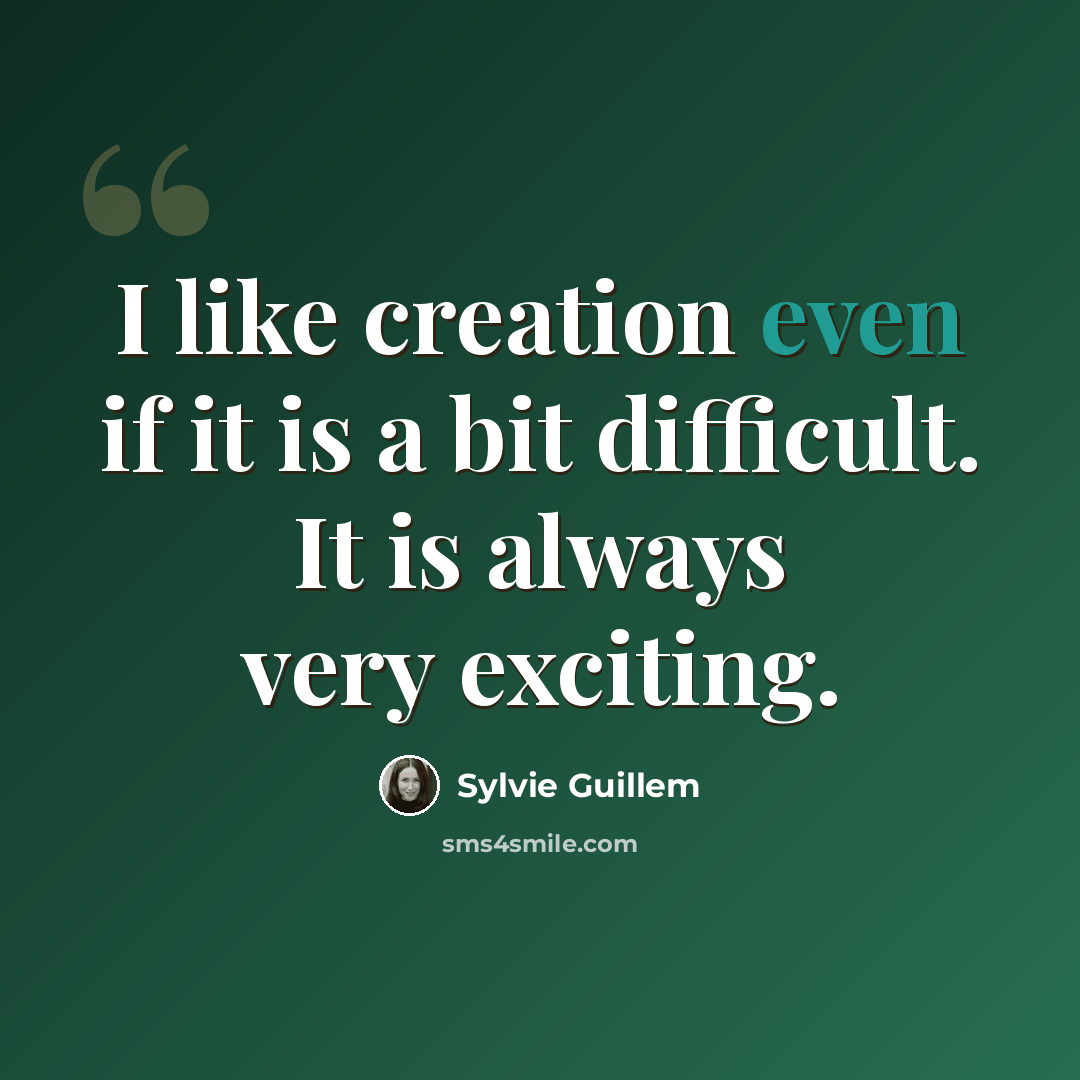 “I like creation even if it is a bit difficult. It is always very exciting.” quote by Sylvie Guillem