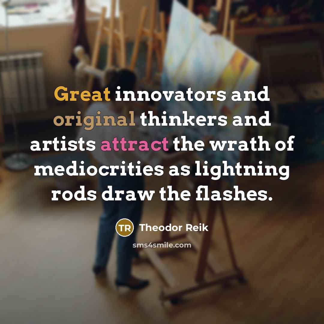 “Great innovators and original thinkers and artists attract the wrath of mediocrities as lightning rods draw the flashes.” quote by Theodor Reik