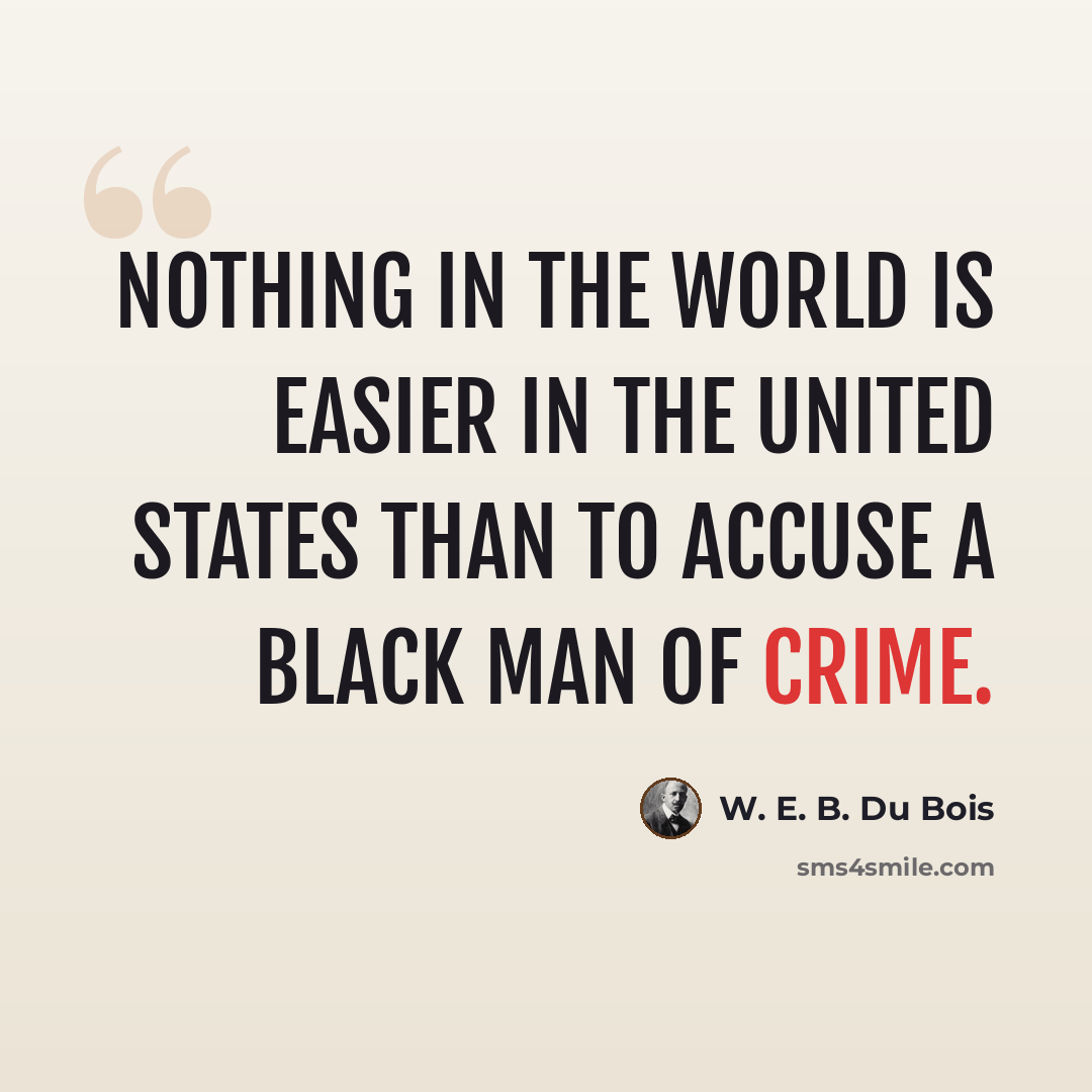 “Nothing in the world is easier in the United States than to accuse a black man of crime.” quote by W. E. B. Du Bois
