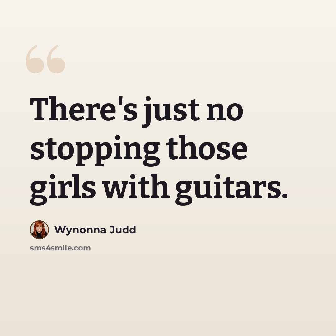 “There's just no stopping those girls with guitars.” quote by Wynonna Judd
