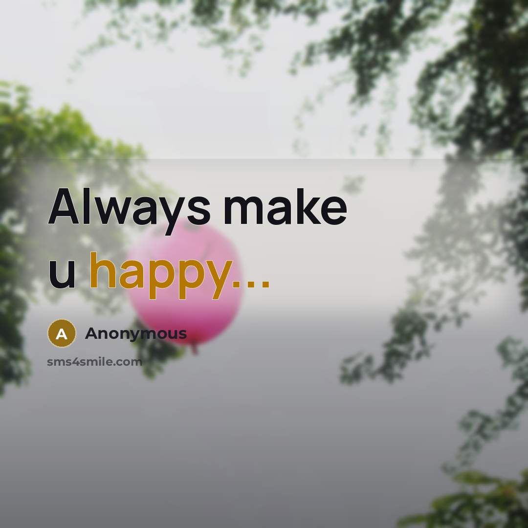 “Always make u happy...” quote by Anonymous