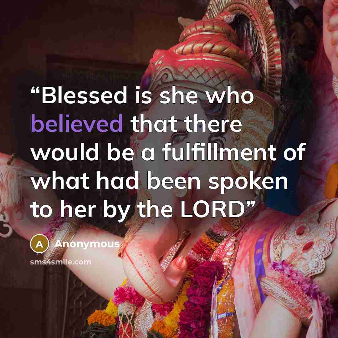 “Blessed is she who believed that there would be a fulfillment of what had been spoken to her by the LORD” quote by Anonymous