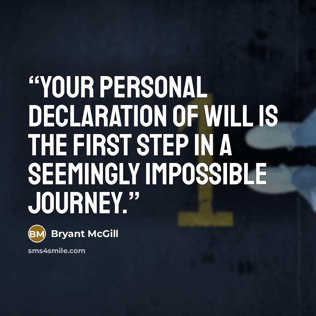 “Your personal declaration of will is the first step in a seemingly impossible journey.” quote by Bryant McGill