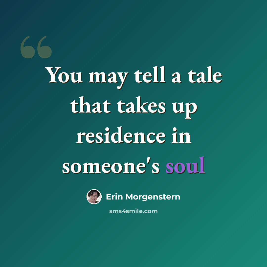 “You may tell a tale that takes up residence in someone's soul” quote by Erin Morgenstern